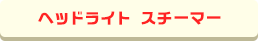 ヘッドライト　スチーマー