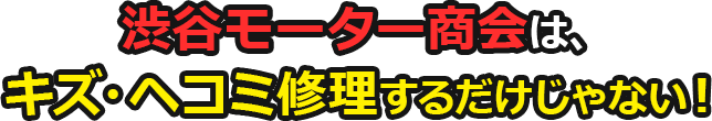 渋谷モーター商会は、キズ・ヘコミ修理するだけじゃない！